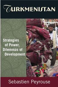 Turkmenistan: Strategies of Power, Dilemmas of Development