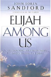 Elijah Among Us – Understanding and Responding to God`s Prophets Today