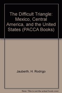 The Difficult Triangle: Mexico, Central America, and the United States