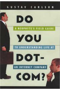 Do You Dot-com?: A Neophyte's Field Guide to Understanding Life at an Internet Company