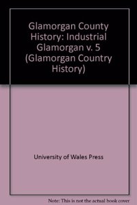 Glamorgan County History: Industrial Glamorgan v. 5