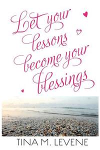 Let Your Lessons Become Your Blessings
