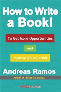 How to Write a Book!: To Get More Opportunities and Improve Your Career