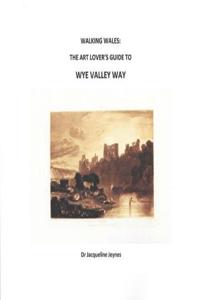 W Walking Wales: The Art Lover's Guide to Wye Valley Way