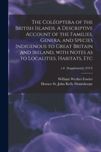 Coléoptera of the British Islands. A Descriptive Account of the Families, Genera, and Species Indigenous to Great Britain and Ireland, With Notes as to Localities, Habitats, Etc; v.6 [Supplement] (1913)