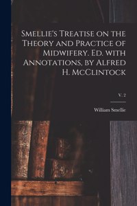 Smellie's Treatise on the Theory and Practice of Midwifery. Ed. With Annotations, by Alfred H. McClintock; v. 2