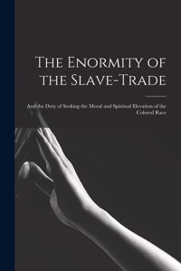 Enormity of the Slave-trade; and the Duty of Seeking the Moral and Spiritual Elevation of the Colored Race