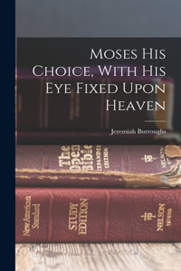 Moses His Choice, With His Eye Fixed Upon Heaven