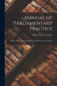 Manual of Parliamentary Practice: Rules of Proceeding and Debate in Deliberative Assemblies