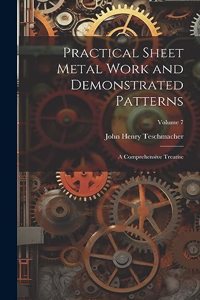Practical Sheet Metal Work and Demonstrated Patterns: A Comprehensive Treatise; Volume 7