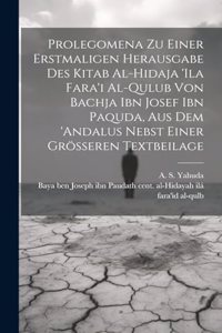 Prolegomena Zu Einer Erstmaligen Herausgabe Des Kitab Al-hidaja 'ila Fara'i Al-qulub Von Bachja Ibn Josef Ibn Paquda, Aus Dem 'andalus Nebst Einer Grösseren Textbeilage