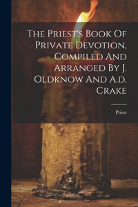Priest's Book Of Private Devotion, Compiled And Arranged By J. Oldknow And A.d. Crake