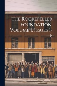 The Rockefeller Foundation, Volume 1, Issues 1-6