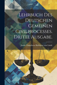 Lehrbuch des deutschen gemeinen Civilprocesses. Dritte Ausgabe.