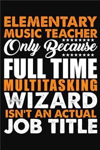 Elementary Music Teacher Only Because Full Time Multitasking Wizard Isnt An Actual Job Title: Blank Lined Notebook Journal