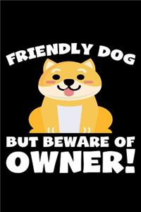 Friendly Dog But Beware of Owner!