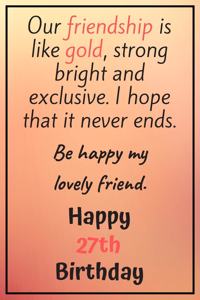 Our Friendship is Like Gold Bright and Exclusive Happy 27th Birthday