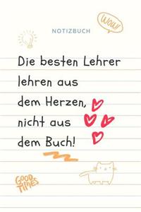 Besten Lehrer Lehren Aus Dem Herzen, Nicht Aus Dem Buch! Notizbuch: A5 Notizbuch liniert als Geschenk für Lehrer - Danke Abschiedsgeschenk - Unterrichtsplaner - Lehrerplaner - Lehramt Studenten- Referendare - Dozente