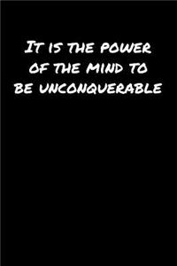 It Is The Power Of The Mind To Be Unconquerable