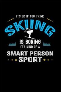 It's Okay If You Think Skiing Is Boring It's Kind Of A Smart People Sport