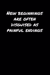 New Beginnings Are Often Disguised As Painful Endings��