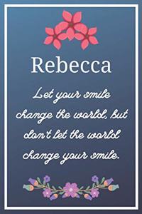 Rebecca Let your smile change the world, but don't let the world change your smile.