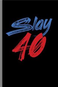 I'm About to slay 40