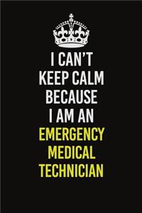 I Can�t Keep Calm Because I Am An Emergency medical technician