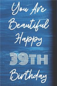 You Are Beautiful Happy 39th Birthday