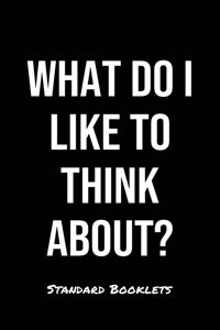 What Do I Like To Think About?
