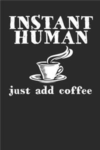 Instant Human Just Add Coffee