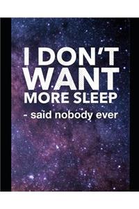 I Don't Want More Sleep Said Nobody Ever