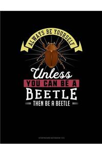 Always Be Yourself Unless You Can Be a Beetle Then Be a Beetle