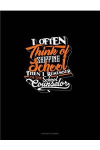 I Often Think Of Skipping School Then I Remember I'm The School Counselor