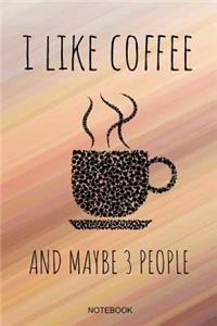 I Like Coffee And Maybe 3 People Notebook