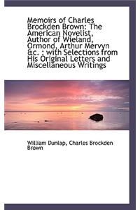 Memoirs of Charles Brockden Brown: The American Novelist, Author of Wieland, Ormond, Arthur Mervyn &