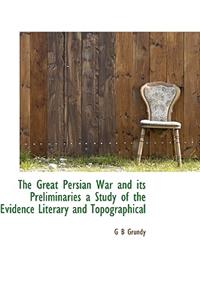 The Great Persian War and Its Preliminaries a Study of the Evidence Literary and Topographical