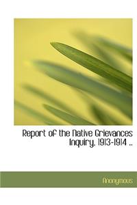 Report of the Native Grievances Inquiry, 1913-1914 ..