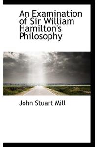 An Examination of Sir William Hamilton's Philosophy