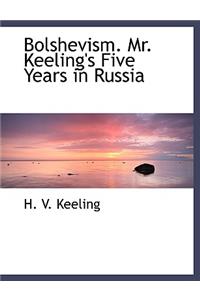 Bolshevism. Mr. Keeling's Five Years in Russia