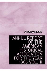 Annul Report of the American Historical Association for the Year 1906 Vol. II