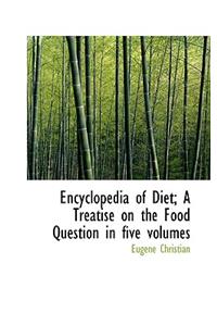 Encyclopedia of Diet; A Treatise on the Food Question in Five Volumes