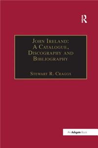 John Ireland: A Catalogue, Discography and Bibliography