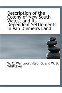 Description of the Colony of New South Wales, and Its Dependent Settlements in Van Diemen's Land