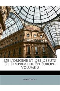 De L'origine Et Des Débuts De L'imprimerie En Europe, Volume 3