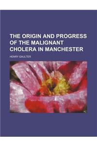 The Origin and Progress of the Malignant Cholera in Manchester