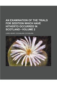 An Examination of the Trials for Sedition Which Have Hitherto Occurred in Scotland (Volume 2)