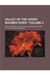 Valley of the Upper Maumee River (Volume 2); With Historical Account of Allen County and the City of Fort Wayne, Indiana