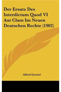 Der Ersatz Des Interdictum Quod VI Aut Clam Im Neuen Deutschen Rechte (1902)