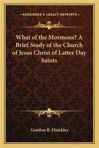 What of the Mormons? a Brief Study of the Church of Jesus Christ of Latter Day Saints